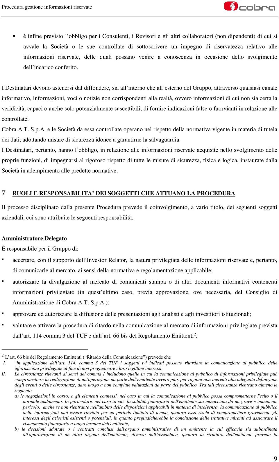 I Destinatari devono astenersi dal diffondere, sia all interno che all esterno del Gruppo, attraverso qualsiasi canale informativo, informazioni, voci o notizie non corrispondenti alla realtà, ovvero