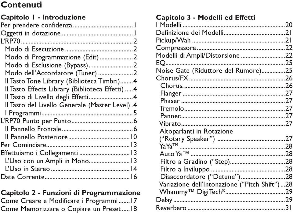 ..4 Il Tasto del Livello Generale (Master Level)..4 I Programmi...5 L RP70 Punto per Punto...6 Il Pannello Frontale...6 Il Pannello Posteriore...10 Per Cominciare...13 Effettuiamo i Collegamenti.