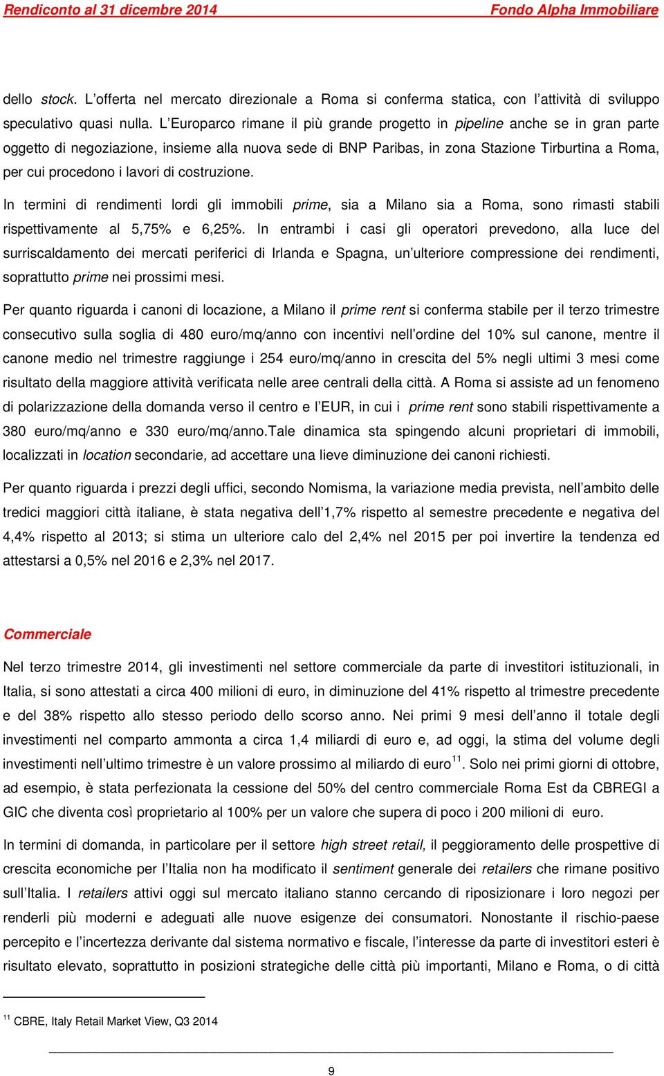 lavori di costruzione. In termini di rendimenti lordi gli immobili prime, sia a Milano sia a Roma, sono rimasti stabili rispettivamente al 5,75% e 6,25%.