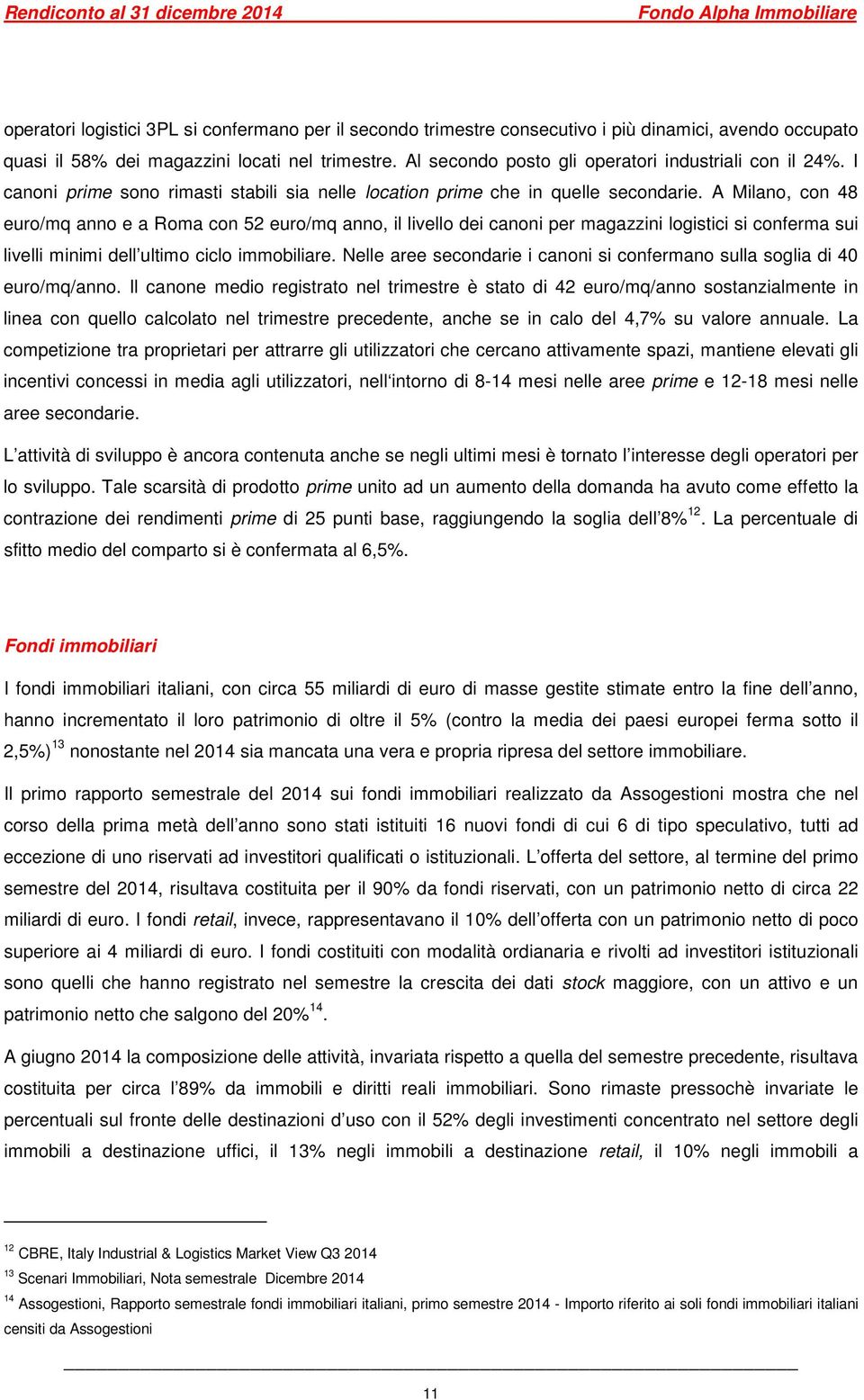 A Milano, con 48 euro/mq anno e a Roma con 52 euro/mq anno, il livello dei canoni per magazzini logistici si conferma sui livelli minimi dell ultimo ciclo immobiliare.