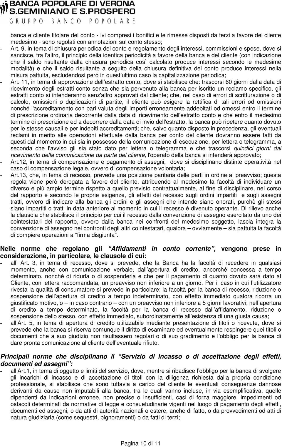 cliente (con indicazione che il saldo risultante dalla chiusura periodica così calcolato produce interessi secondo le medesime modalità) e che il saldo risultante a seguito della chiusura definitiva