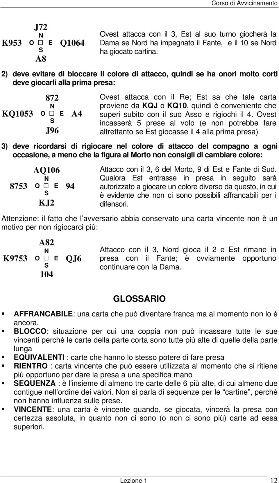 KQ10, quindi è conveniente che superi subito con il suo Asso e rigiochi il 4.