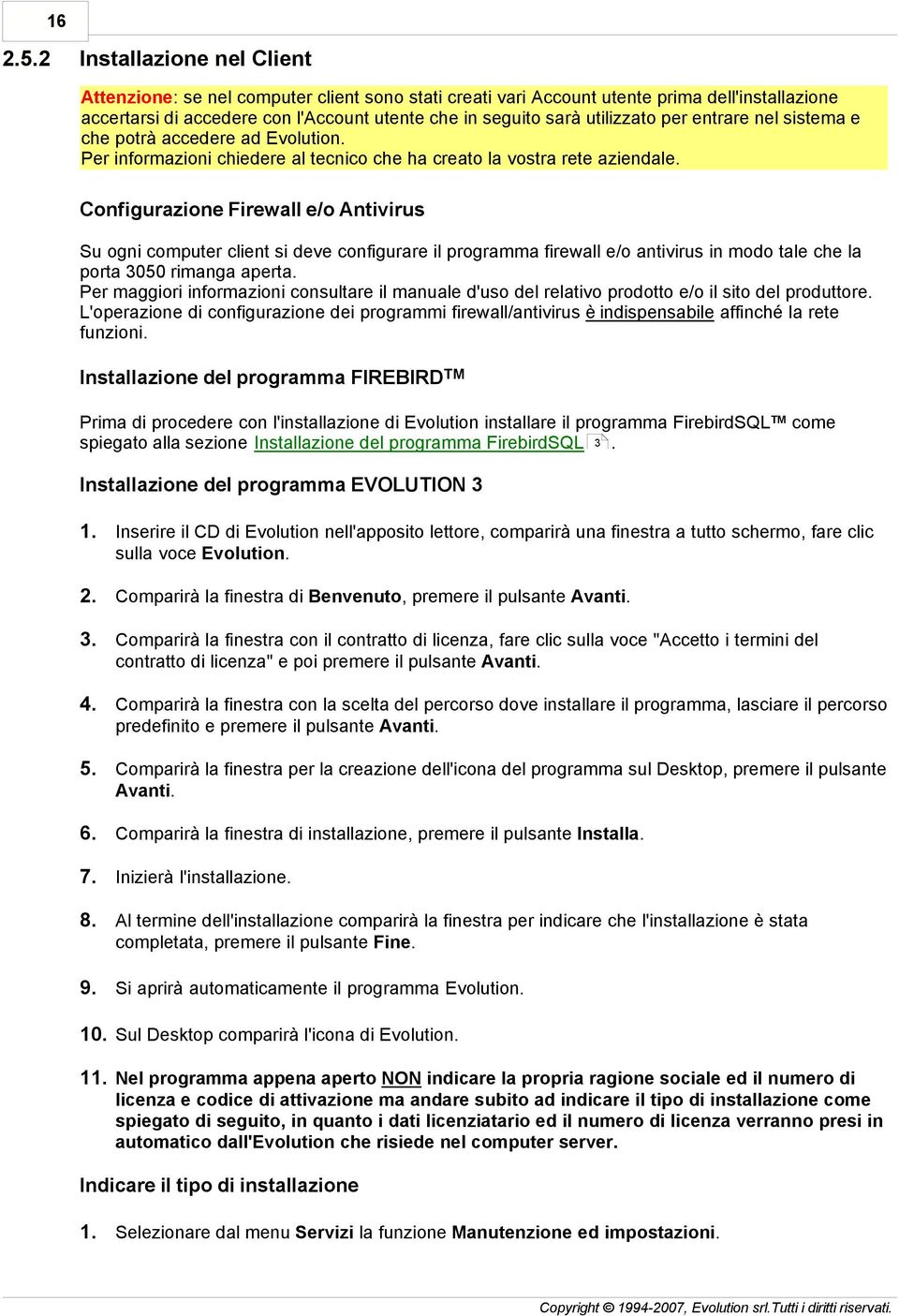 per entrare nel sistema e che potrà accedere ad Evolution. Per informazioni chiedere al tecnico che ha creato la vostra rete aziendale.