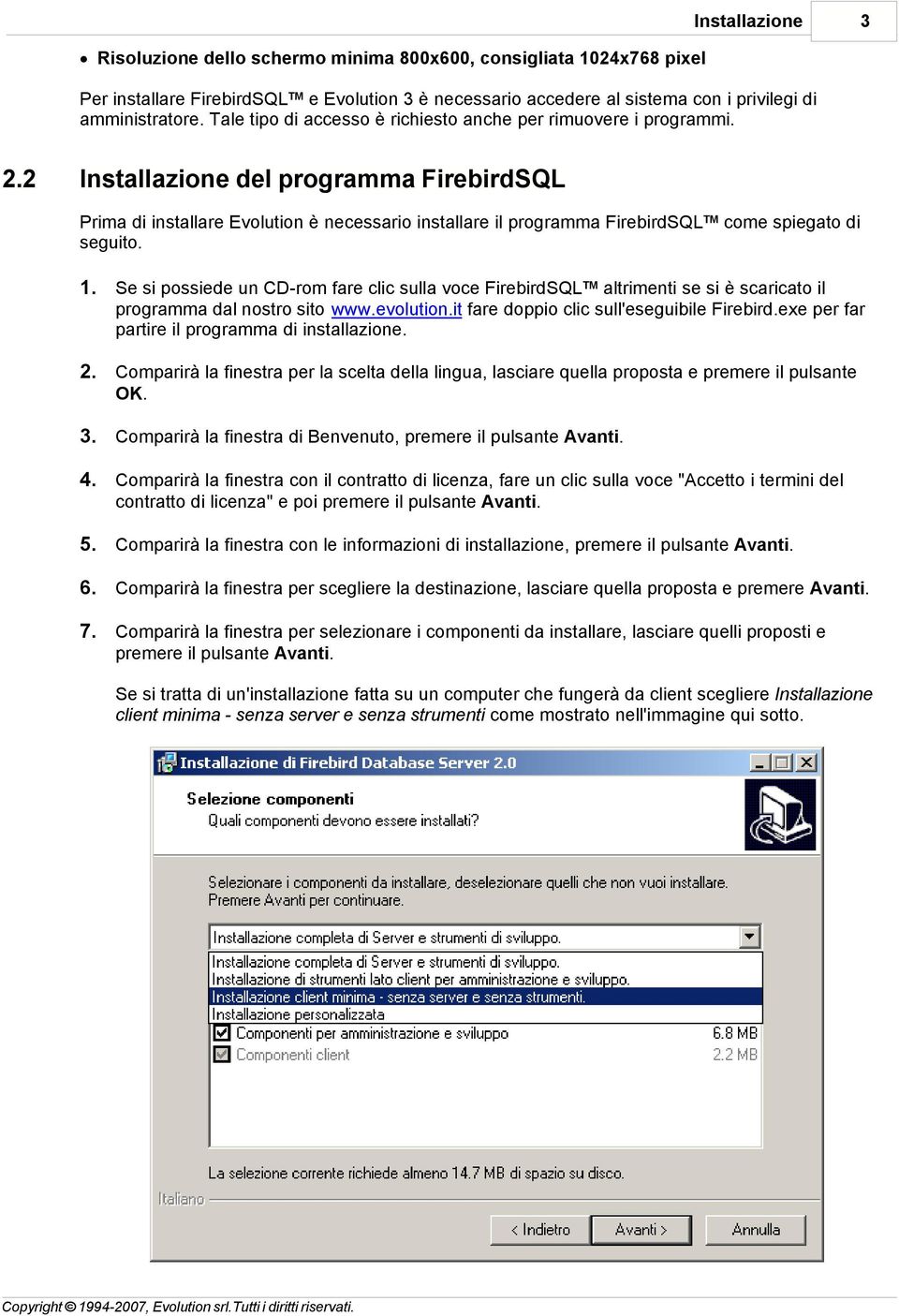 2 Installazione del programma FirebirdSQL Prima di installare Evolution è necessario installare il programma FirebirdSQL TM come spiegato di seguito. 1.