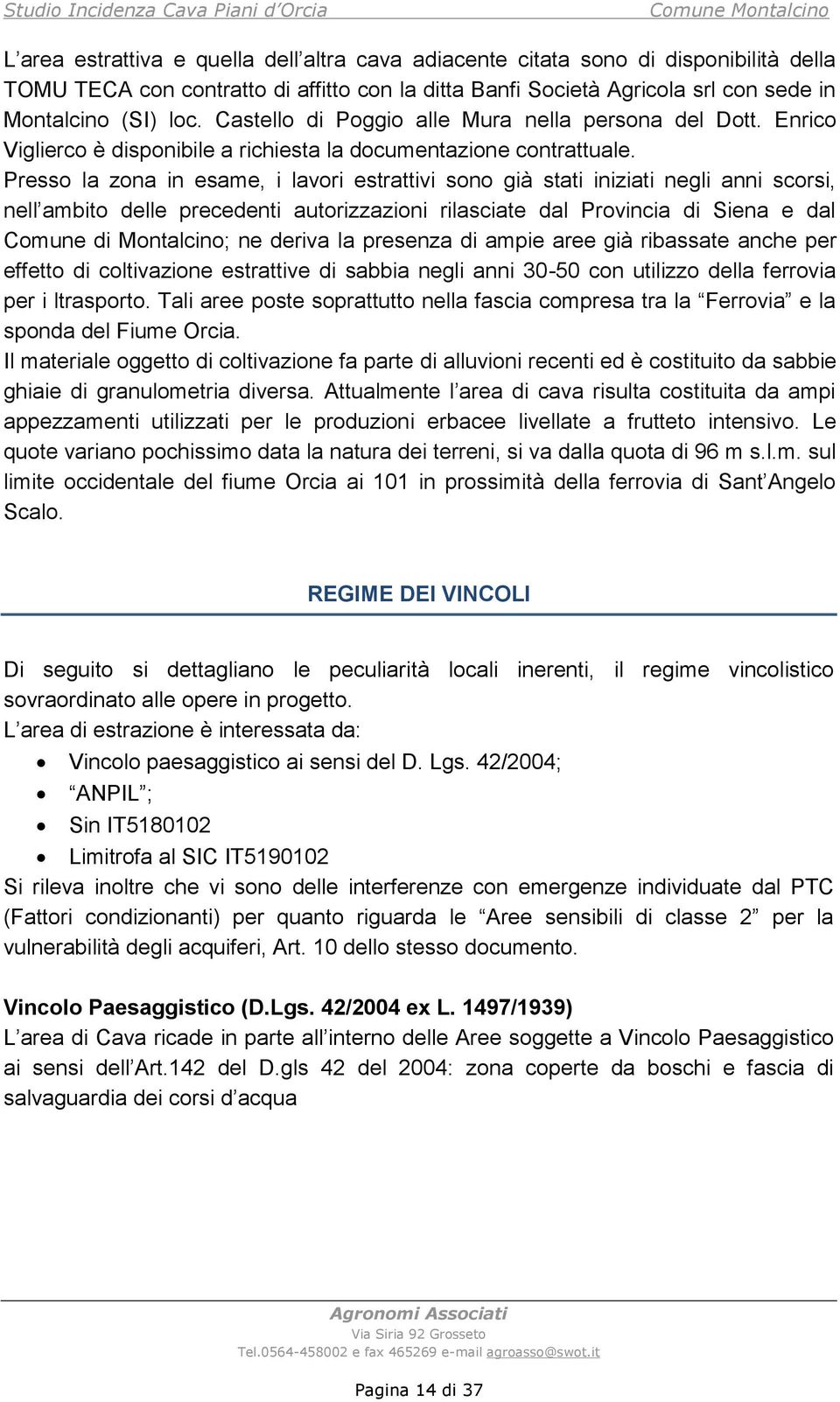 Presso la zona in esame, i lavori estrattivi sono già stati iniziati negli anni scorsi, nell ambito delle precedenti autorizzazioni rilasciate dal Provincia di Siena e dal Comune di Montalcino; ne