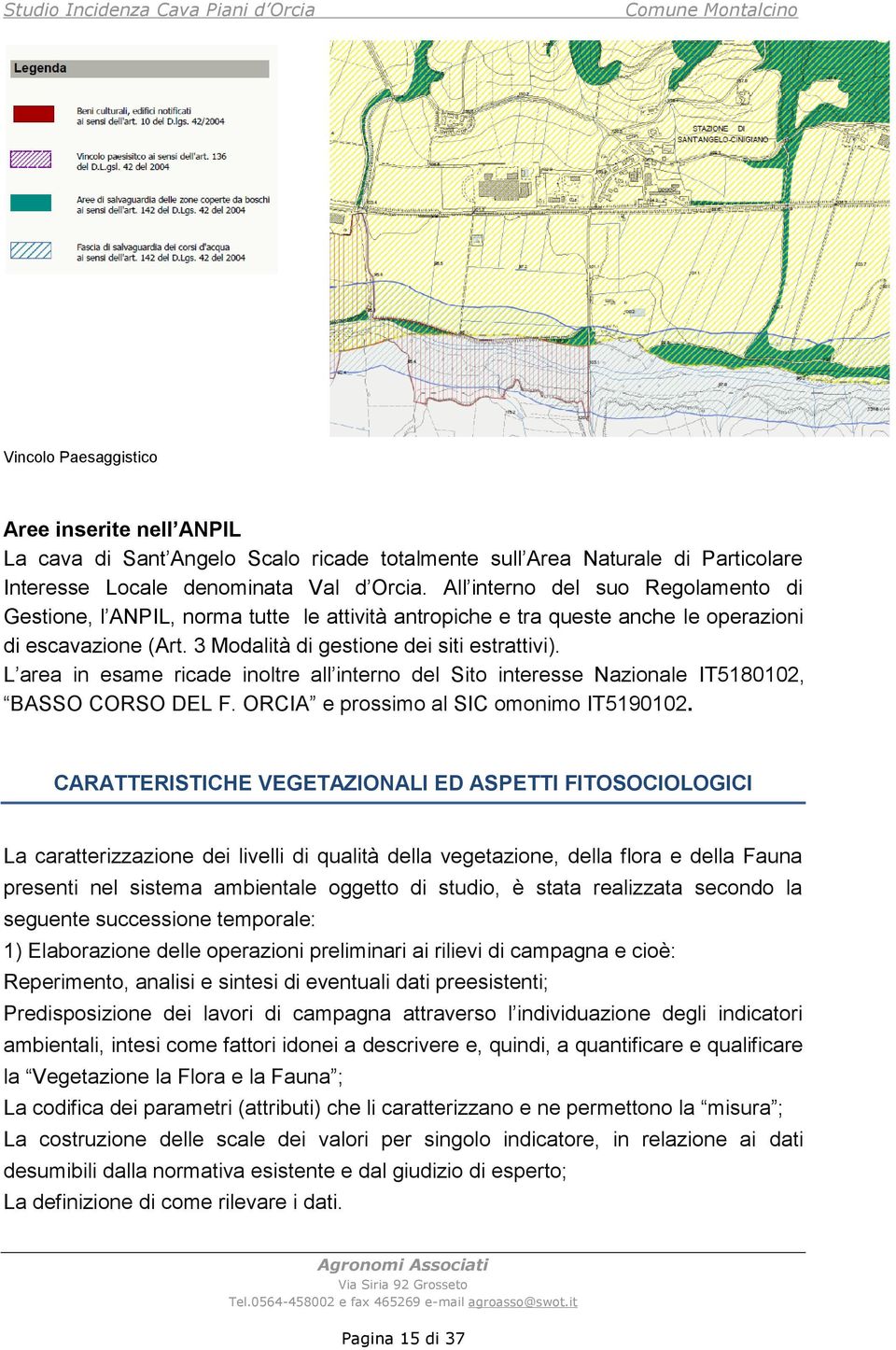 L area in esame ricade inoltre all interno del Sito interesse Nazionale IT5180102, BASSO CORSO DEL F. ORCIA e prossimo al SIC omonimo IT5190102.