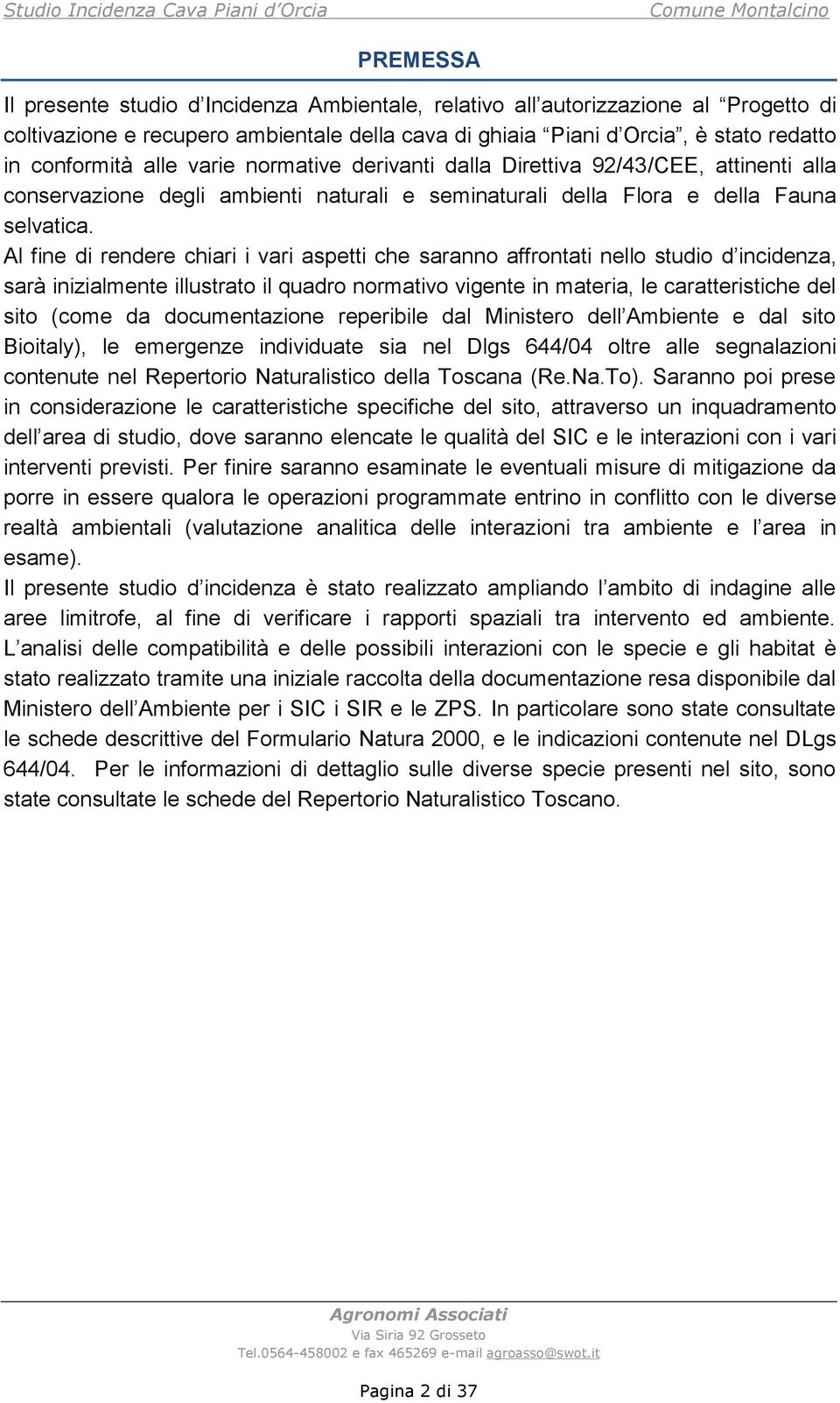 Al fine di rendere chiari i vari aspetti che saranno affrontati nello studio d incidenza, sarà inizialmente illustrato il quadro normativo vigente in materia, le caratteristiche del sito (come da