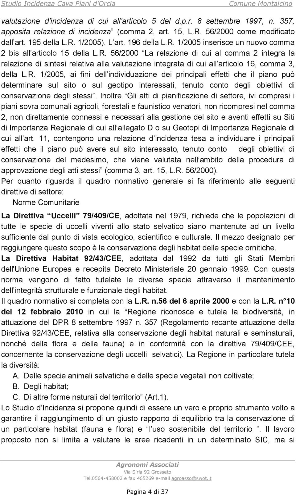 R. 1/2005, ai fini dell individuazione dei principali effetti che il piano può determinare sul sito o sul geotipo interessati, tenuto conto degli obiettivi di conservazione degli stessi.