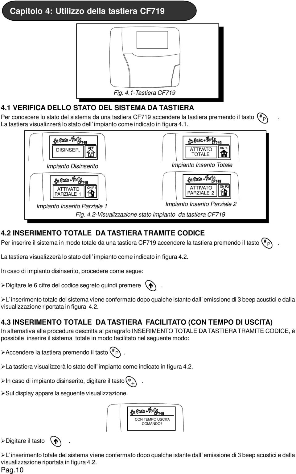 La tastiera visualizzerà lo stato dell impianto come indicato in figura 4.. DISINSER. Impianto Disinserito ON T.