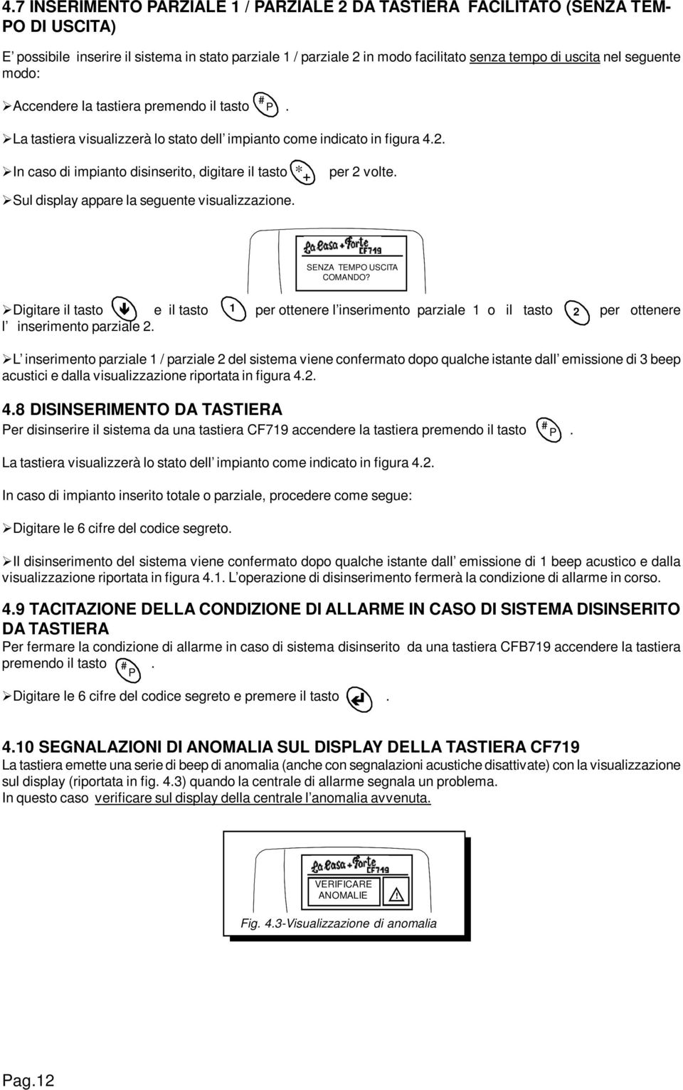 # P In caso di impianto disinserito, digitare il tasto * + per 2 volte. Sul display appare la seguente visualizzazione. SENZA TEMPO USCITA COMANDO?