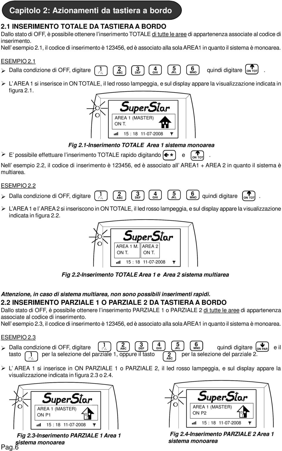 , il codice di inserimento è 23456, ed è associato alla sola AREA in quanto il sistema è monoarea. ESEMPIO 2. Dalla condizione di, digitare 2 3 4 5 6 quindi digitare GHI JKL MNO ON TOT.