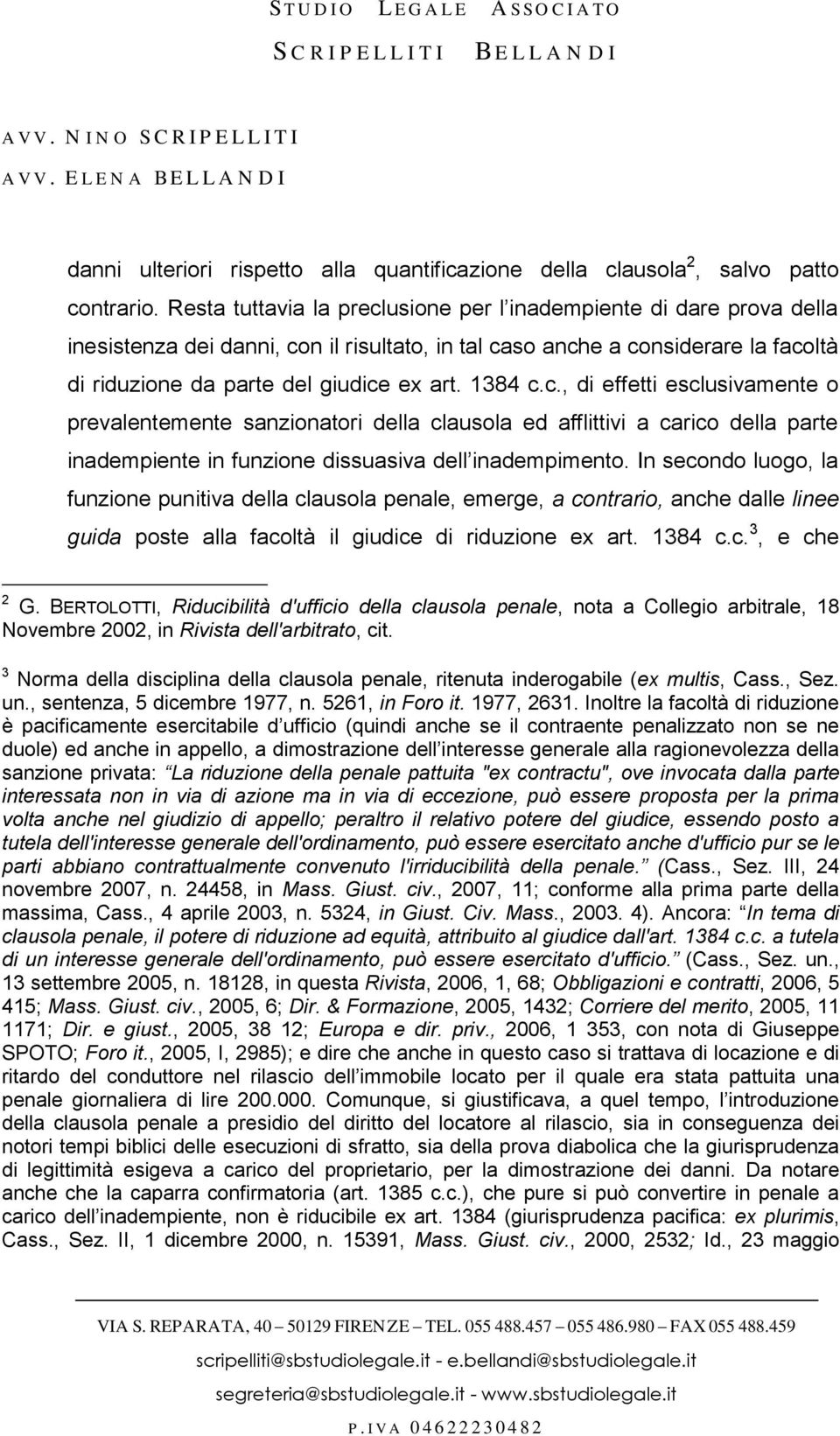 1384 c.c., di effetti esclusivamente o prevalentemente sanzionatori della clausola ed afflittivi a carico della parte inadempiente in funzione dissuasiva dell inadempimento.