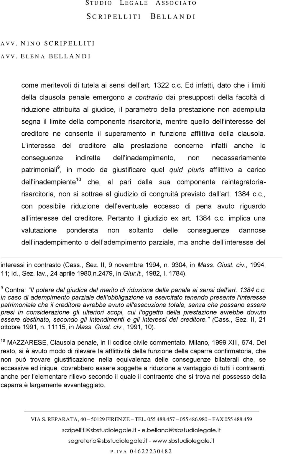 L interesse del creditore alla prestazione concerne infatti anche le conseguenze indirette dell inadempimento, non necessariamente patrimoniali 9, in modo da giustificare quel quid pluris afflittivo