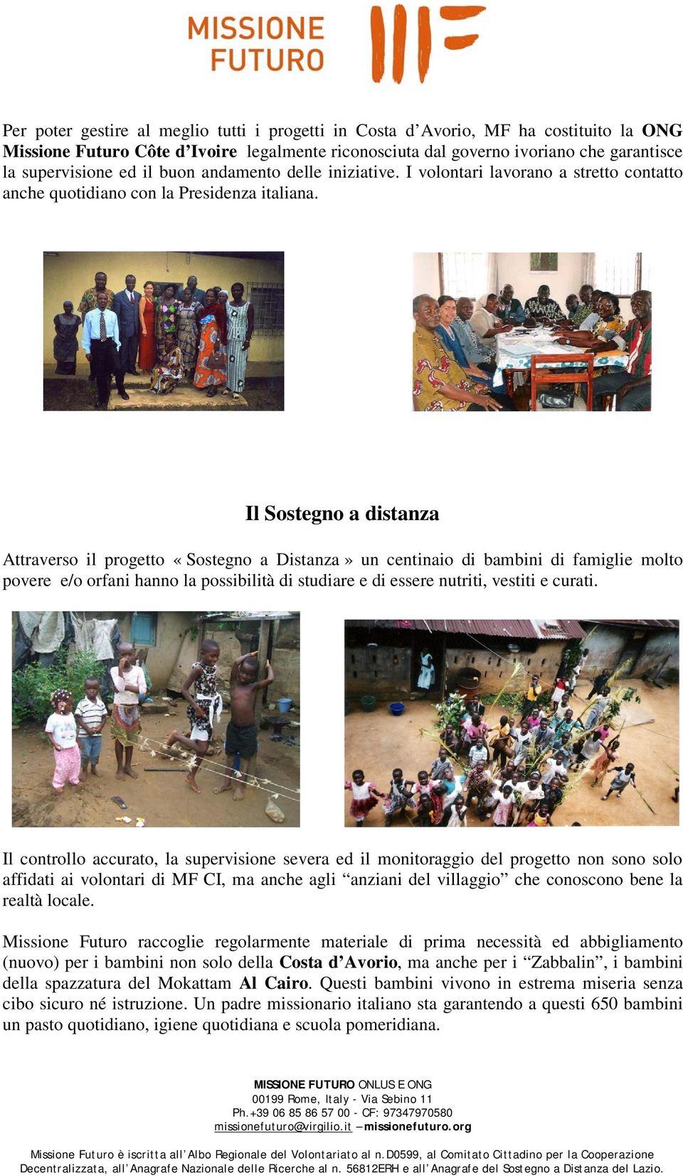 Il Sostegno a distanza Attraverso il progetto «Sostegno a Distanza» un centinaio di bambini di famiglie molto povere e/o orfani hanno la possibilità di studiare e di essere nutriti, vestiti e curati.