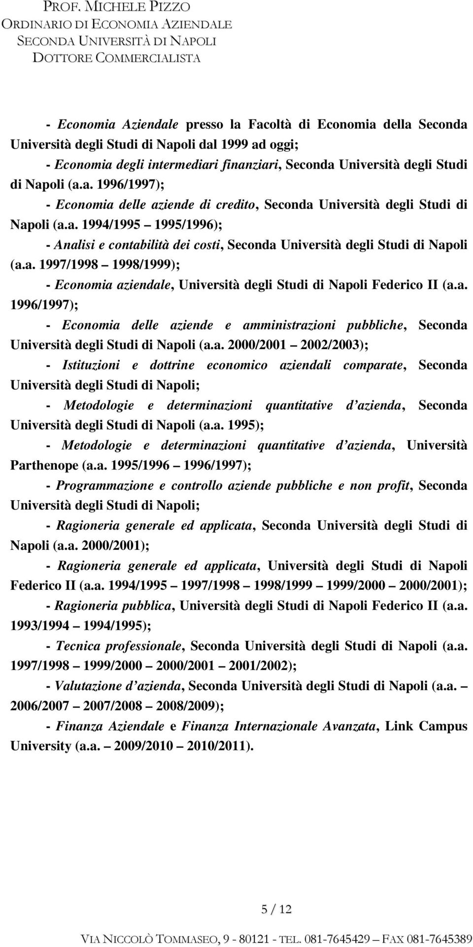 a. 1997/1998 1998/1999); - Economia aziendale, Università degli Studi di Napoli Federico II (a.a. 1996/1997); - Economia delle aziende e amministrazioni pubbliche, Seconda Università degli Studi di Napoli (a.