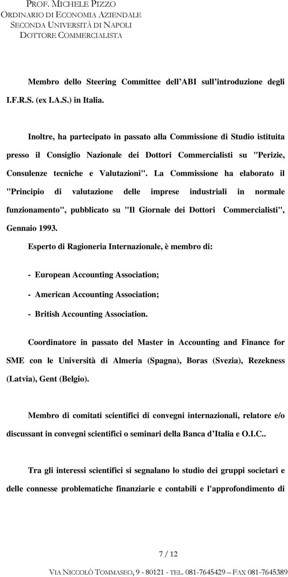 La Commissione ha elaborato il "Principio di valutazione delle imprese industriali in normale funzionamento", pubblicato su "Il Giornale dei Dottori Commercialisti", Gennaio 1993.