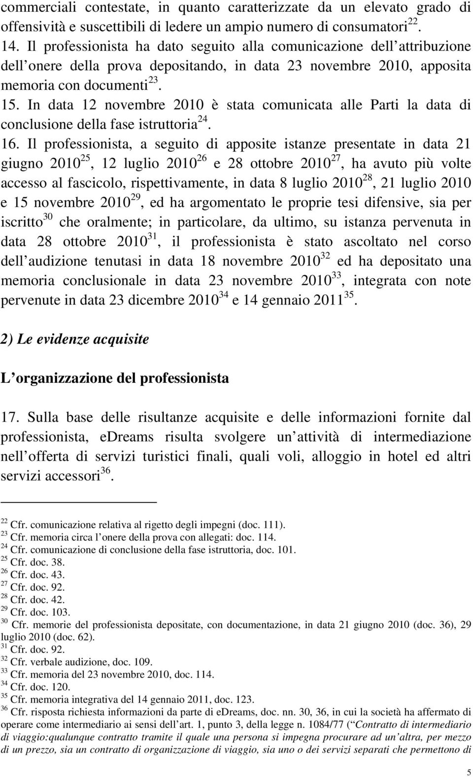 In data 12 novembre 2010 è stata comunicata alle Parti la data di conclusione della fase istruttoria 24. 16.