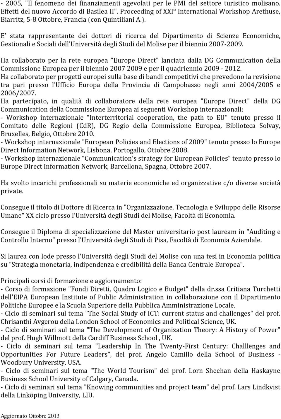 E stata rappresentante dei dottori di ricerca del Dipartimento di Scienze Economiche, Gestionali e Sociali dell'università degli Studi del Molise per il biennio 2007-2009.