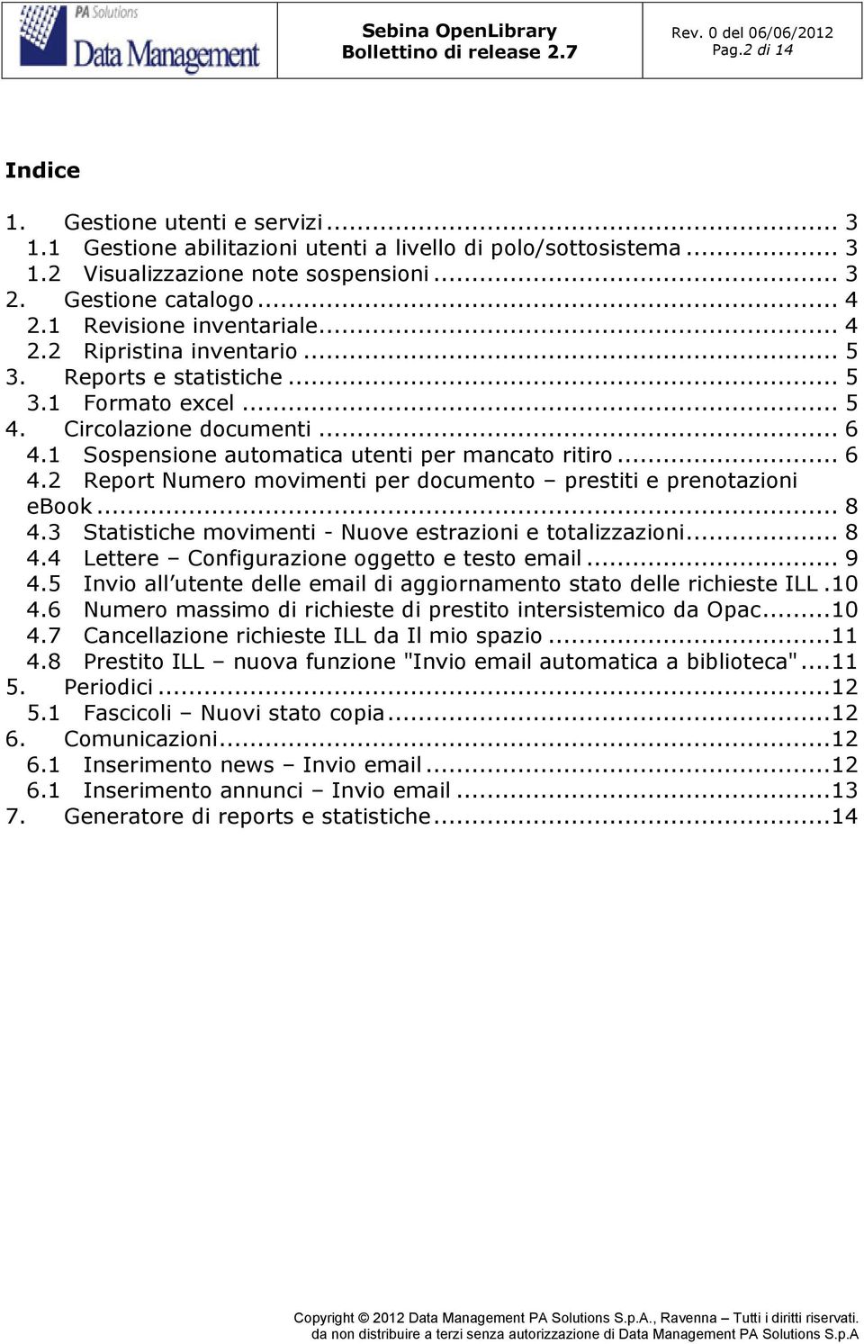 .. 6 4.2 Report Numero movimenti per documento prestiti e prenotazioni ebook... 8 4.3 Statistiche movimenti - Nuove estrazioni e totalizzazioni... 8 4.4 Lettere Configurazione oggetto e testo email.