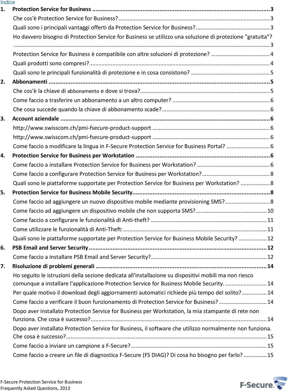 ... 4 Quali prodotti sono compresi?... 4 Quali sono le principali funzionalità di protezione e in cosa consistono?... 5 2. Abbonamenti... 5 Che cos'è la chiave di abbonamento e dove si trova?