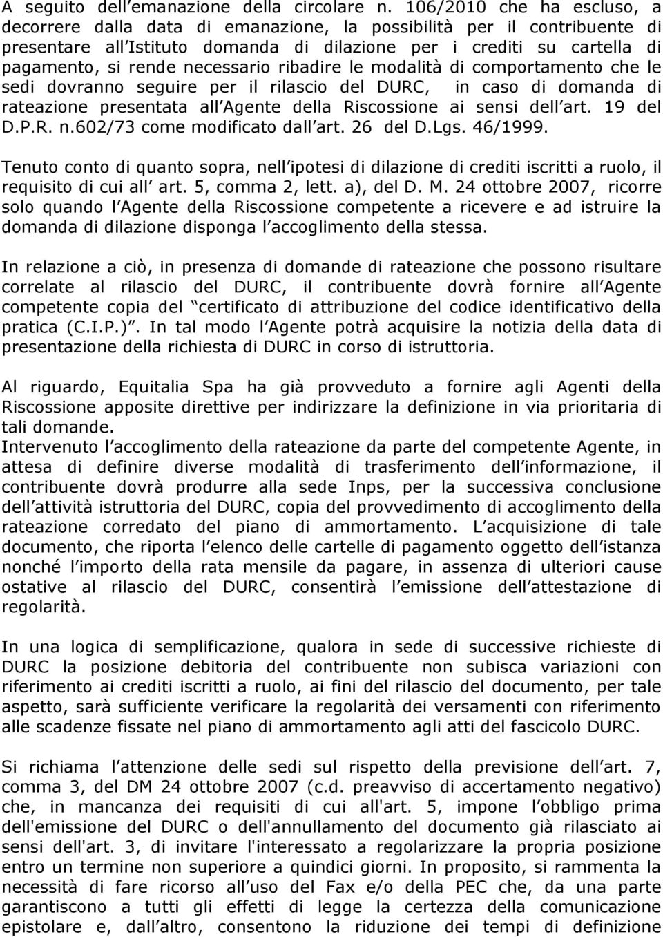 necessario ribadire le modalità di comportamento che le sedi dovranno seguire per il rilascio del DURC, in caso di domanda di rateazione presentata all Agente della Riscossione ai sensi dell art.