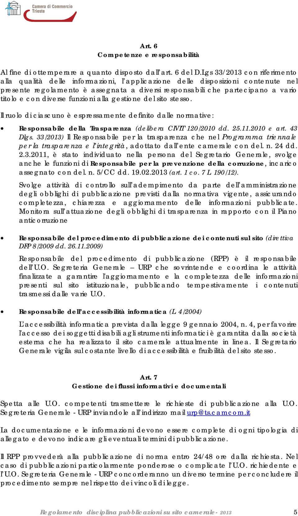 con diverse funzioni alla gestione del sito stesso. Il ruolo di ciascuno è espressamente definito dalle normative: Responsabile della Trasparenza (delibera CIVIT 120/2010 dd. 25.11.2010 e art.