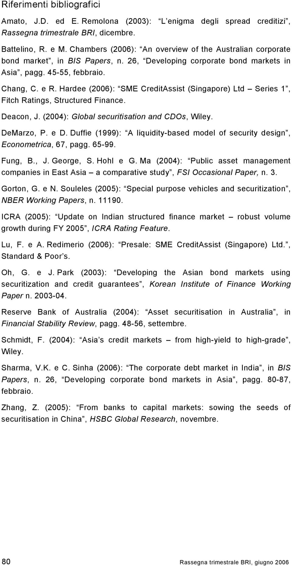 Hardee (26): SME CreditAssist (Singapore) Ltd Series 1, Fitch Ratings, Structured Finance. Deacon, J. (24): Global securitisation and CDOs, Wiley. DeMarzo, P. e D.