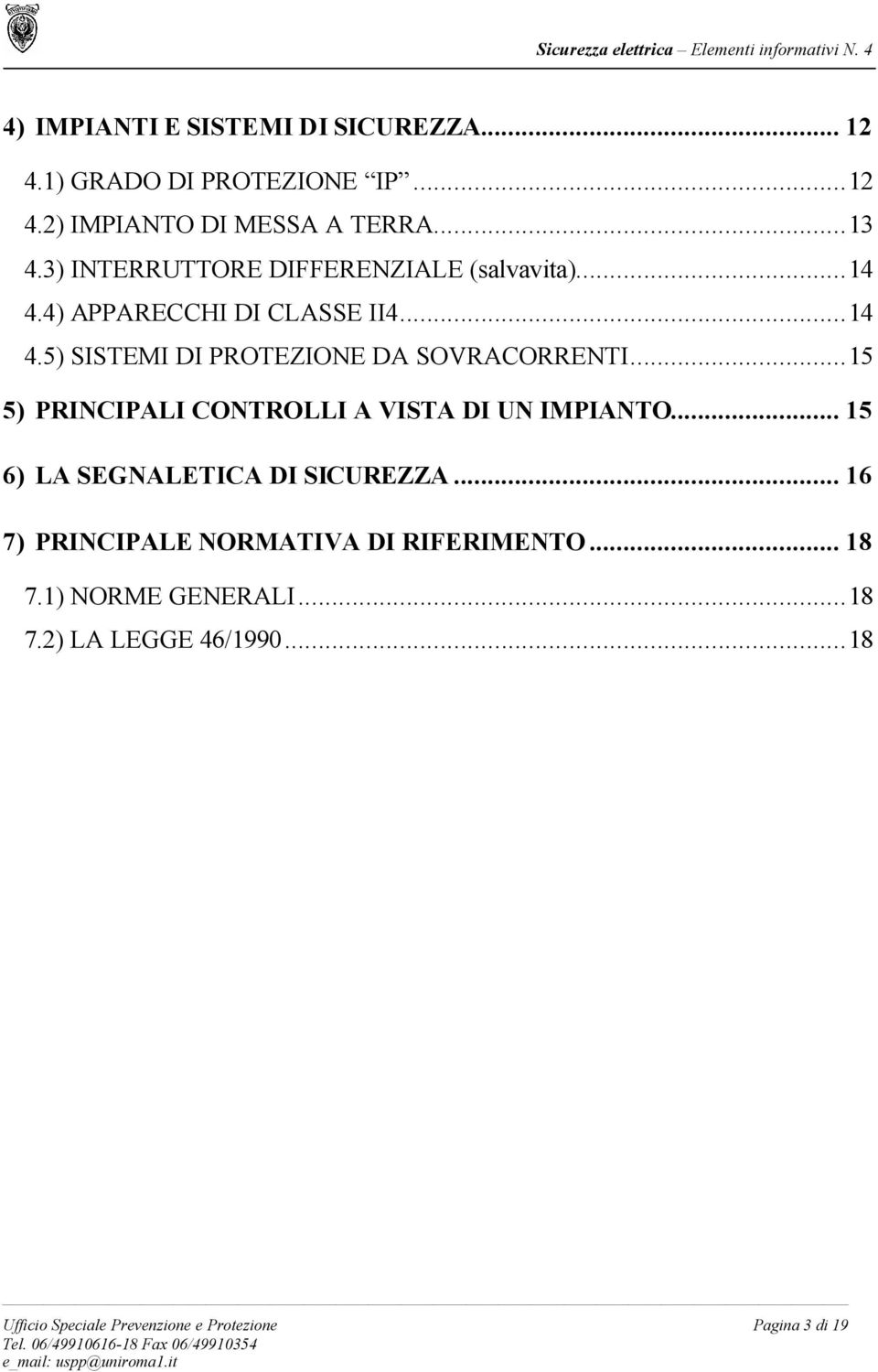 ..15 5) PRINCIPALI CONTROLLI A VISTA DI UN IMPIANTO... 15 6) LA SEGNALETICA DI SICUREZZA.