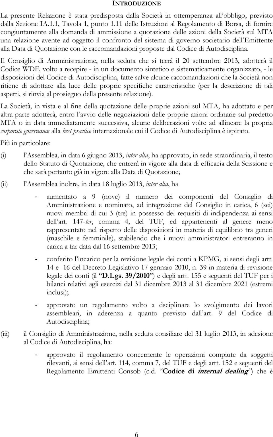 sistema di governo societario dell Emittente alla Data di Quotazione con le raccomandazioni proposte dal Codice di Autodisciplina.