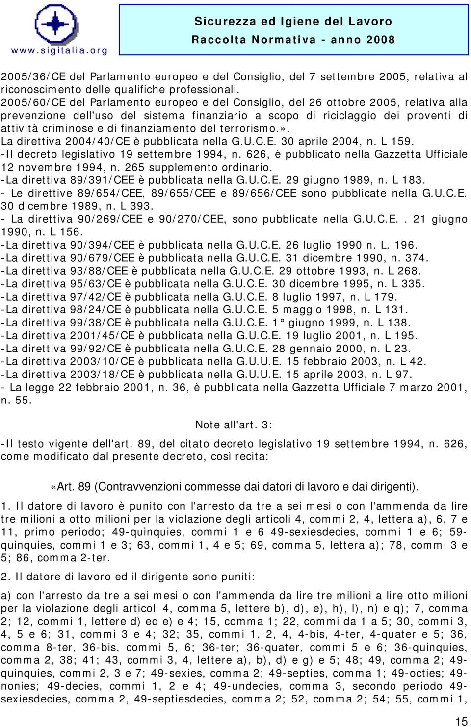 finanziamento del terrorismo.». La direttiva 2004/40/CE è pubblicata nella G.U.C.E. 30 aprile 2004, n. L 159. -Il decreto legislativo 19 settembre 1994, n.