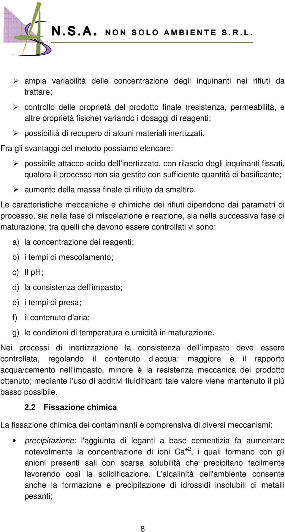 Fra gli svantaggi del metodo possiamo elencare: possibile attacco acido dell inertizzato, con rilascio degli inquinanti fissati, qualora il processo non sia gestito con sufficiente quantità di