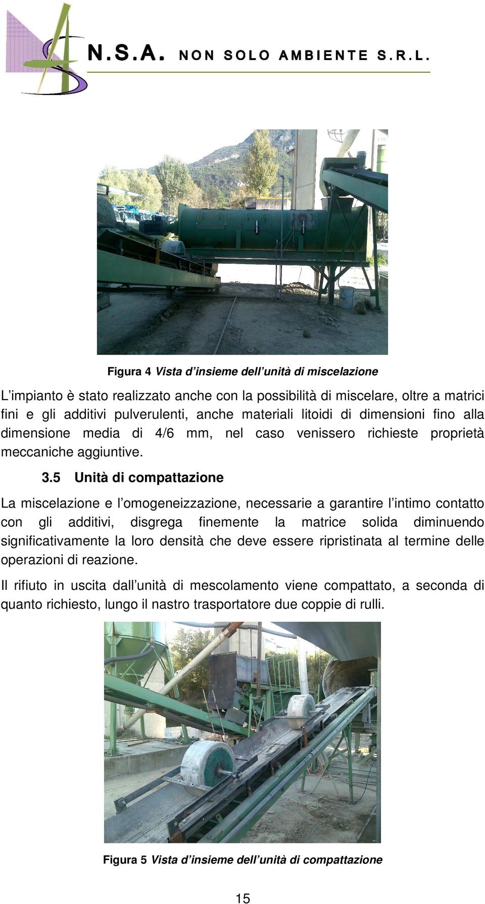 5 Unità di compattazione La miscelazione e l omogeneizzazione, necessarie a garantire l intimo contatto con gli additivi, disgrega finemente la matrice solida diminuendo significativamente la loro