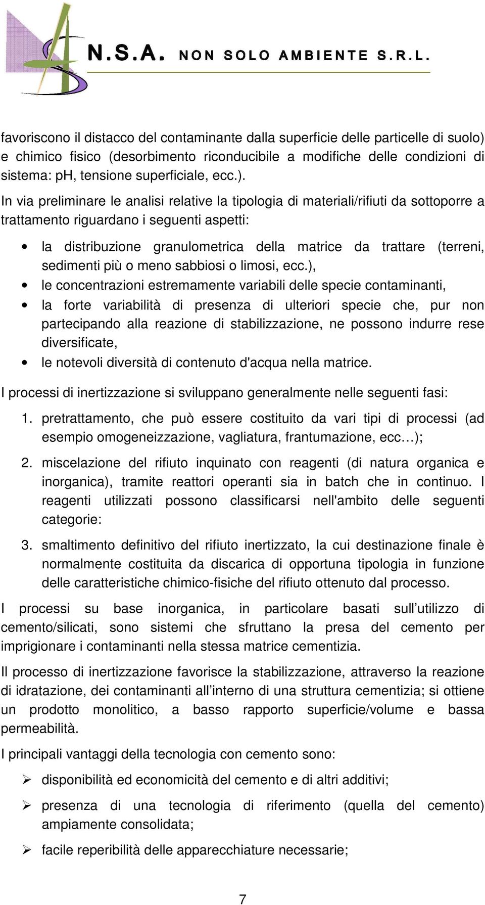 In via preliminare le analisi relative la tipologia di materiali/rifiuti da sottoporre a trattamento riguardano i seguenti aspetti: la distribuzione granulometrica della matrice da trattare (terreni,