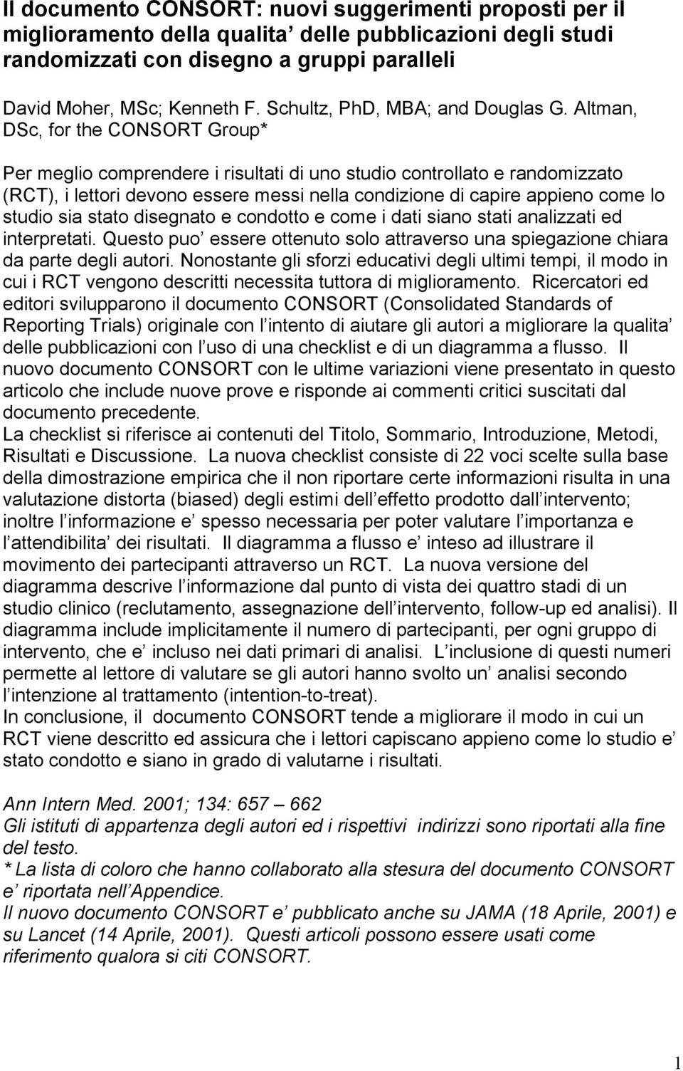 Altman, DSc, for the CONSORT Group* Per meglio comprendere i risultati di uno studio controllato e randomizzato (RCT), i lettori devono essere messi nella condizione di capire appieno come lo studio