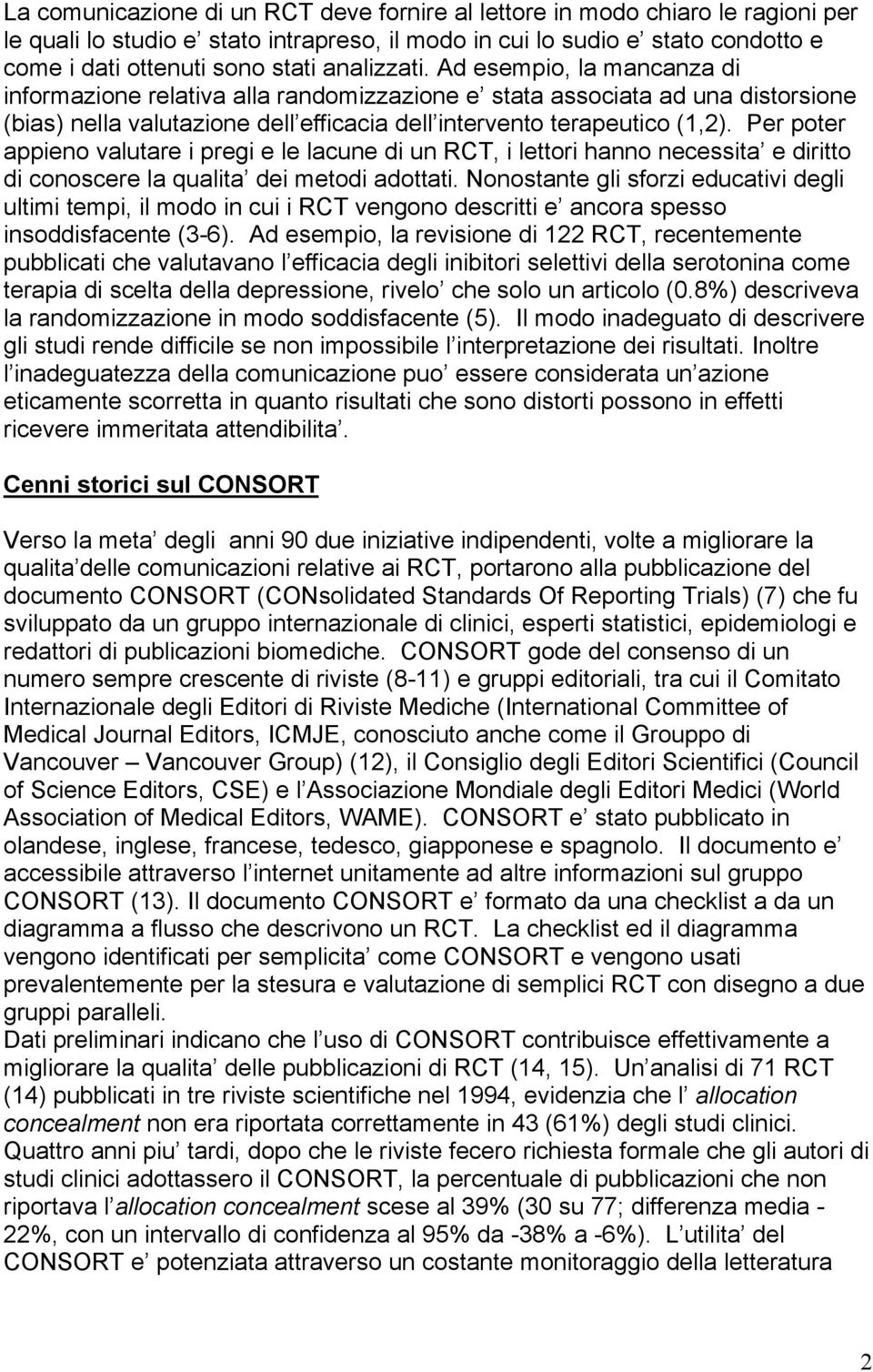 Per poter appieno valutare i pregi e le lacune di un RCT, i lettori hanno necessita e diritto di conoscere la qualita dei metodi adottati.