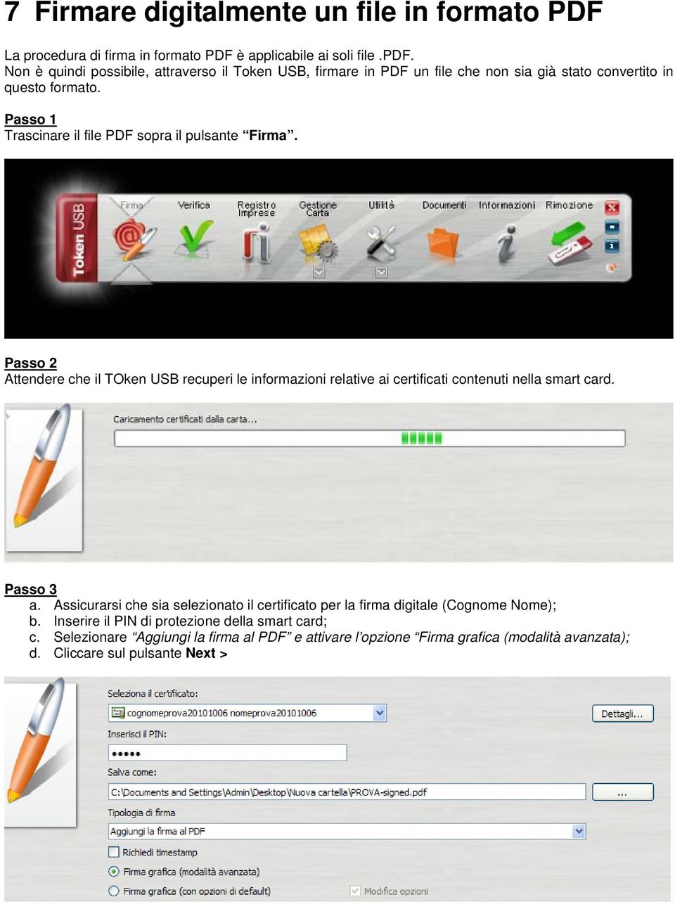 Passo 1 Trascinare il file PDF sopra il pulsante Firma. Passo 2 Attendere che il TOken USB recuperi le informazioni relative ai certificati contenuti nella smart card.