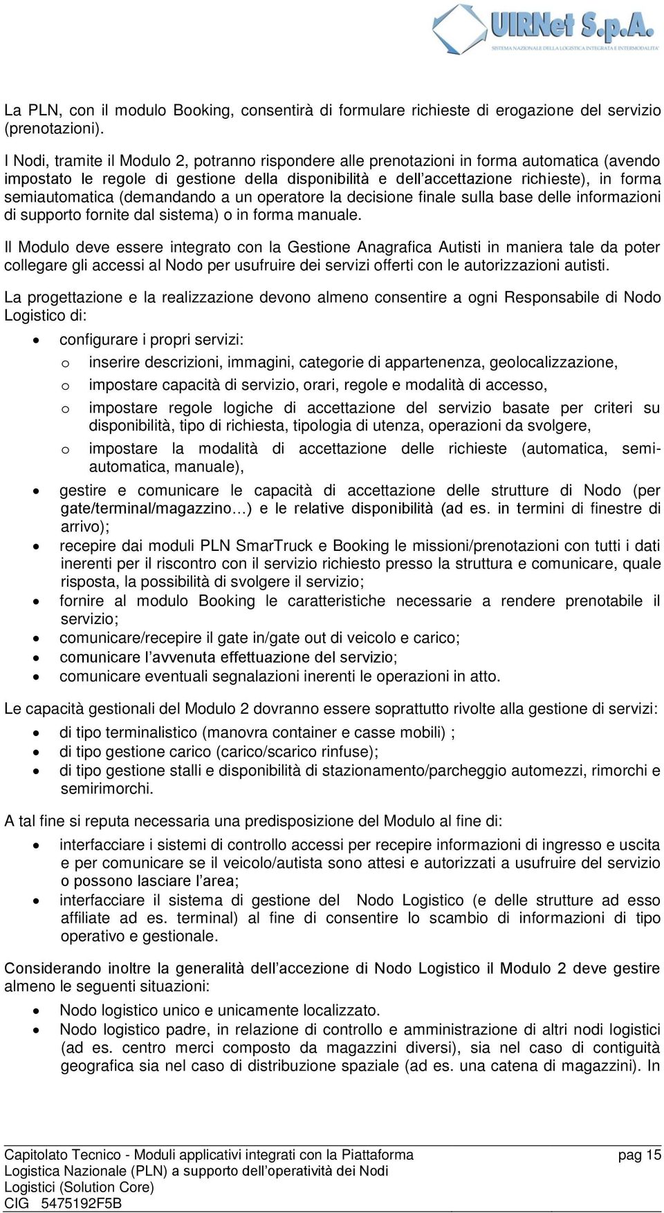 semiautomatica (demandando a un operatore la decisione finale sulla base delle informazioni di supporto fornite dal sistema) o in forma manuale.