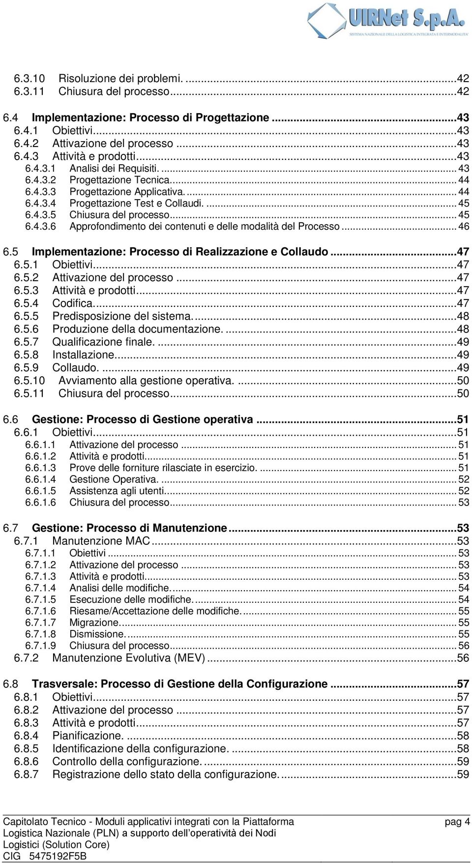 .. 45 6.4.3.6 Approfondimento dei contenuti e delle modalità del Processo... 46 6.5 Implementazione: Processo di Realizzazione e Collaudo... 47 6.5.1 Obiettivi... 47 6.5.2 Attivazione del processo.