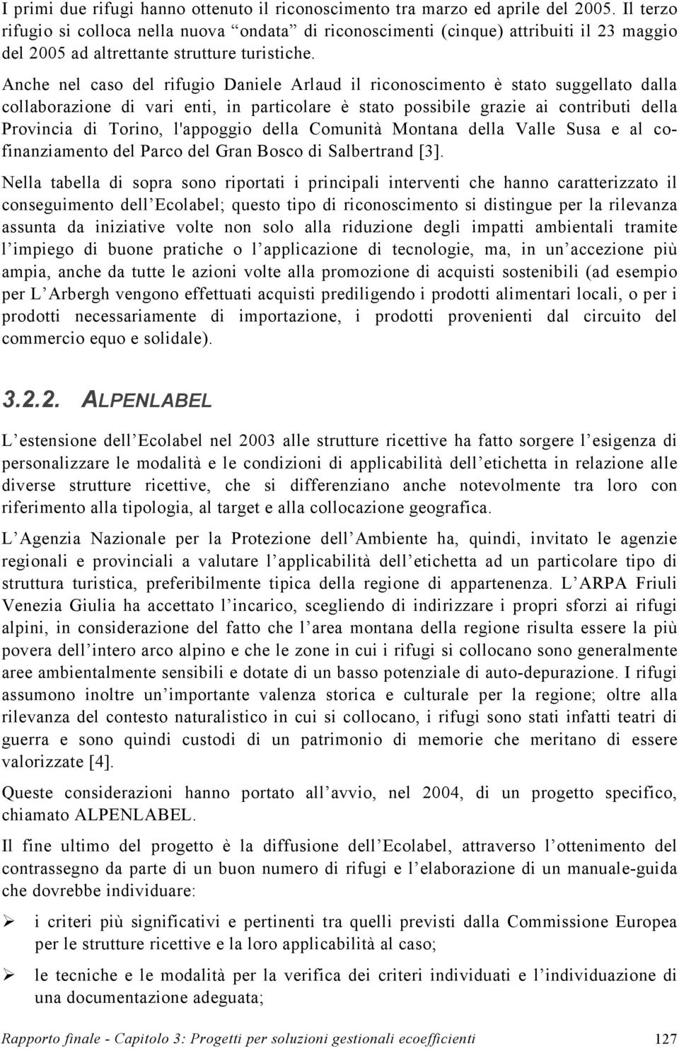 Anche nel caso del rifugio Daniele Arlaud il riconoscimento è stato suggellato dalla collaborazione di vari enti, in particolare è stato possibile grazie ai contributi della Provincia di Torino,