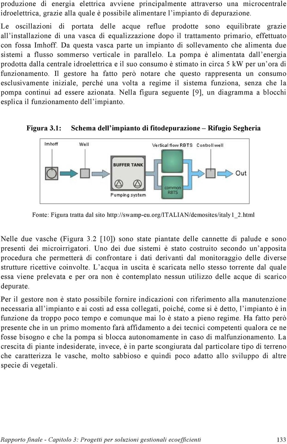 Da questa vasca parte un impianto di sollevamento che alimenta due sistemi a flusso sommerso verticale in parallelo.