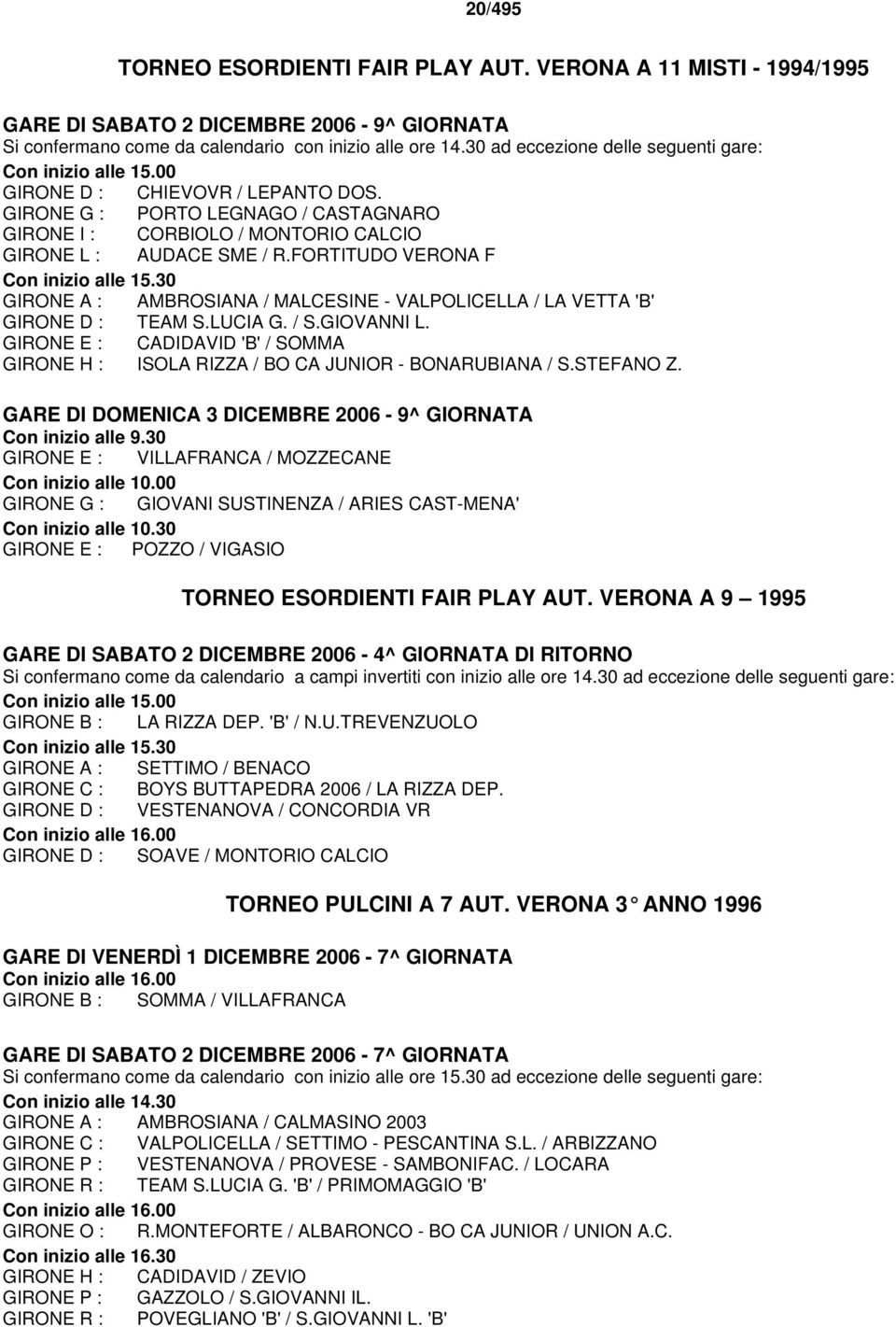 FORTITUDO VERONA F Con inizio alle 15.30 GIRONE A : AMBROSIANA / MALCESINE - VALPOLICELLA / LA VETTA 'B' GIRONE D : TEAM S.LUCIA G. / S.GIOVANNI L.