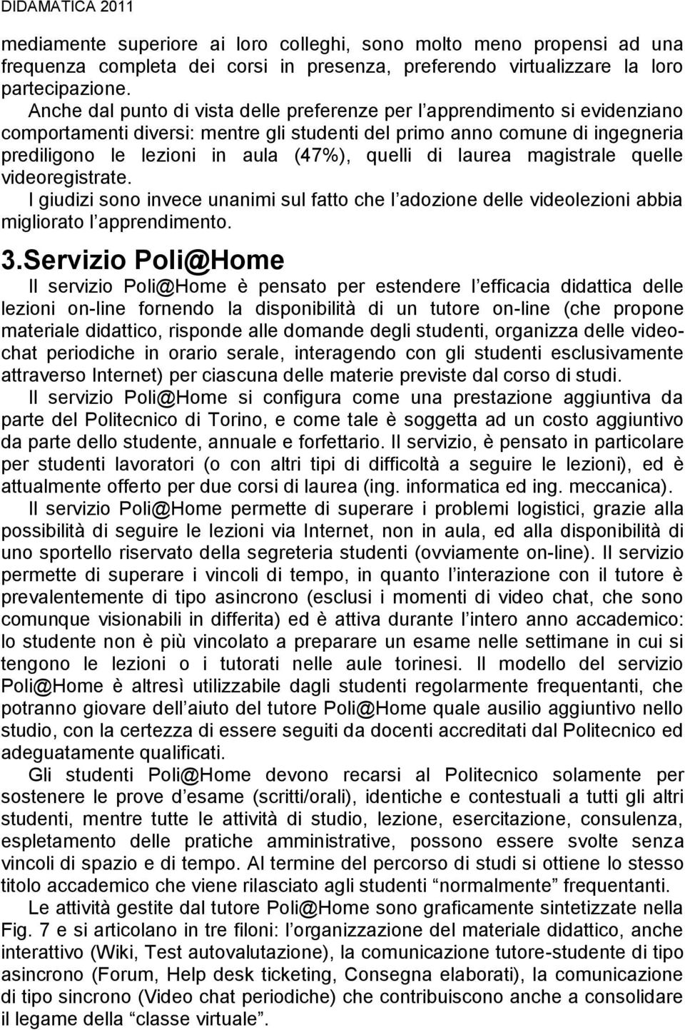 quelli di laurea magistrale quelle videoregistrate. I giudizi sono invece unanimi sul fatto che l adozione delle videolezioni abbia migliorato l apprendimento. 3.