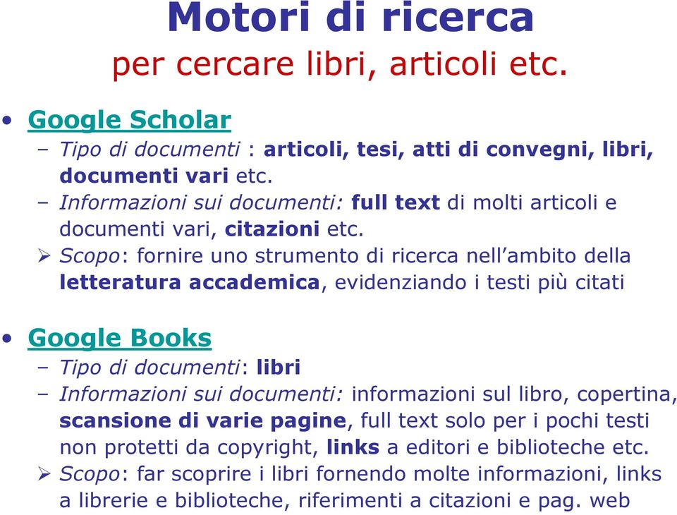 Scopo: fornire uno strumento di ricerca nell ambito della letteratura accademica, evidenziando i testi più citati Google Books Tipo di documenti: libri Informazioni sui