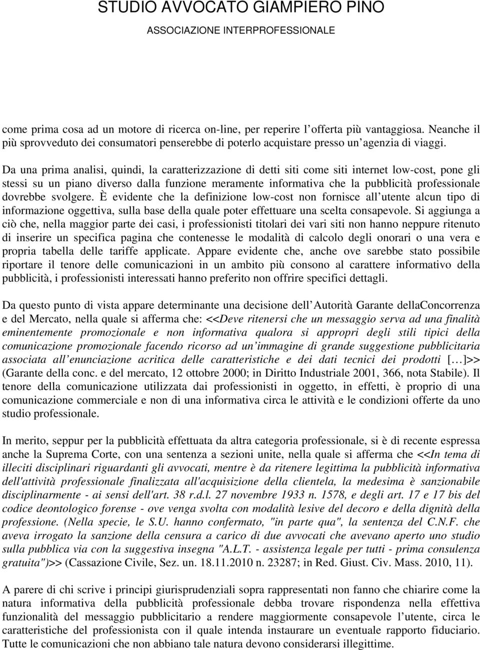 dovrebbe svolgere. È evidente che la definizione low-cost non fornisce all utente alcun tipo di informazione oggettiva, sulla base della quale poter effettuare una scelta consapevole.