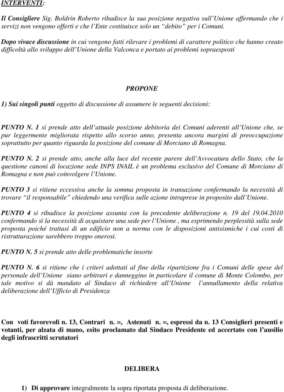 1) Sui singoli punti oggetto di discussione di assumere le seguenti decisioni: PUNTO N.