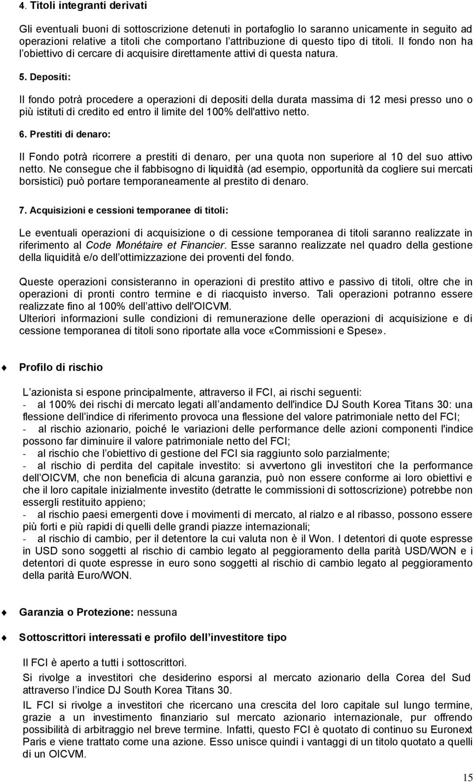 Depositi: Il fondo potrà procedere a operazioni di depositi della durata massima di 12 mesi presso uno o più istituti di credito ed entro il limite del 100% dell'attivo netto. 6.