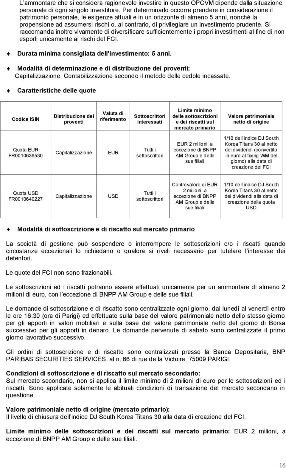 privilegiare un investimento prudente. Si raccomanda inoltre vivamente di diversificare sufficientemente i propri investimenti al fine di non esporli unicamente ai rischi del FCI.