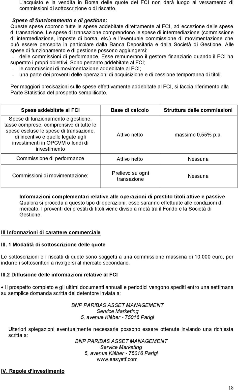 Le spese di transazione comprendono le spese di intermediazione (commissione di intermediazione, imposte di borsa, etc.