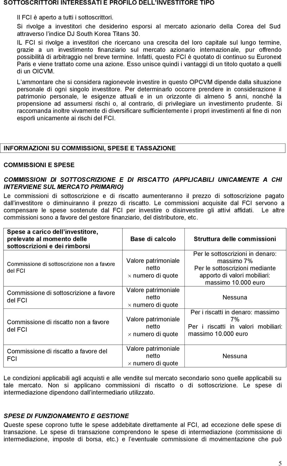 IL FCI si rivolge a investitori che ricercano una crescita del loro capitale sul lungo termine, grazie a un investimento finanziario sul mercato azionario internazionale, pur offrendo possibilità di