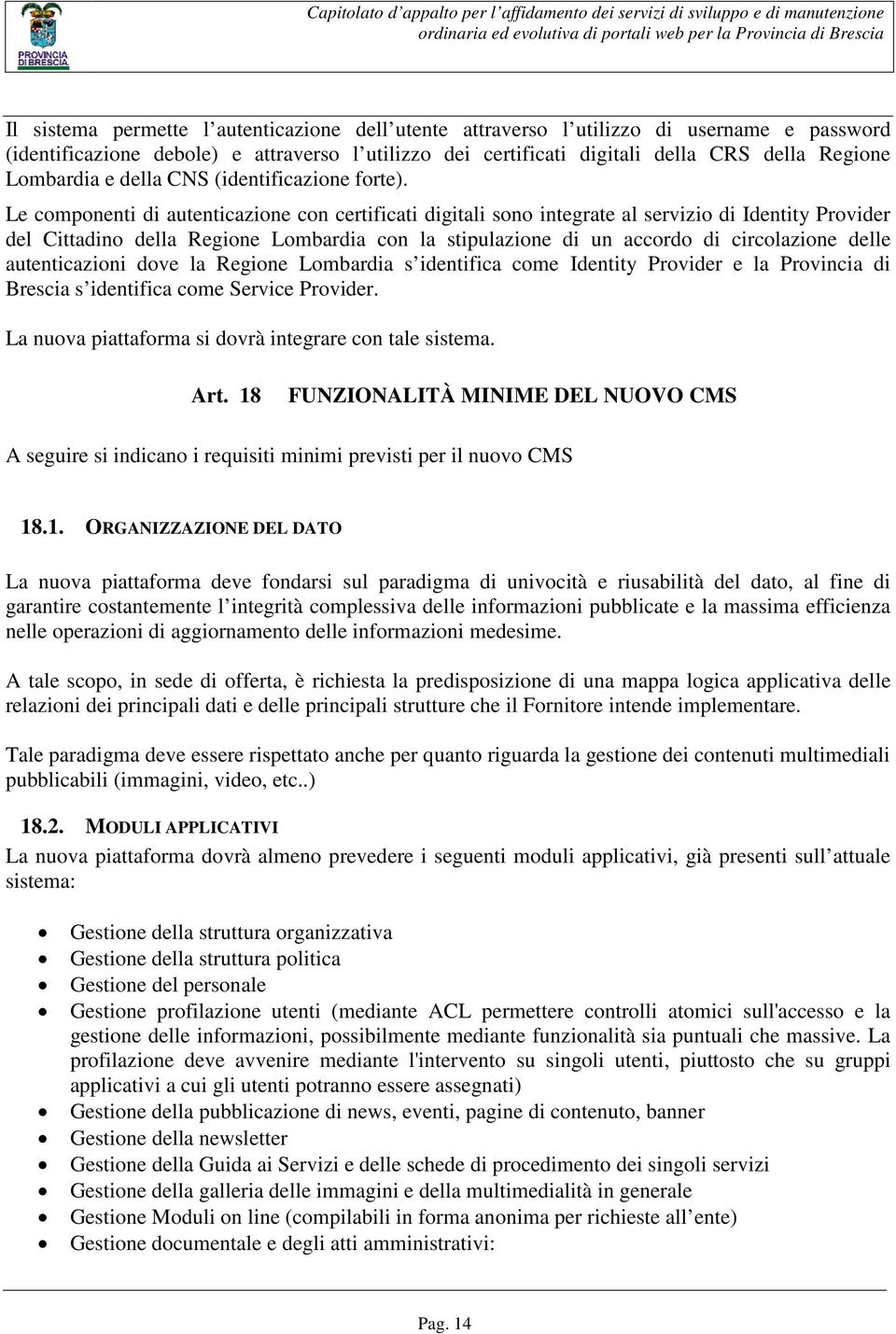 Le componenti di autenticazione con certificati digitali sono integrate al servizio di Identity Provider del Cittadino della Regione Lombardia con la stipulazione di un accordo di circolazione delle